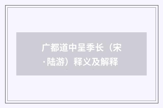 广都道中呈季长（宋·陆游）释义及解释
