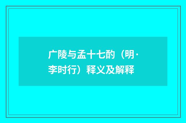 广陵与孟十七酌（明·李时行）释义及解释