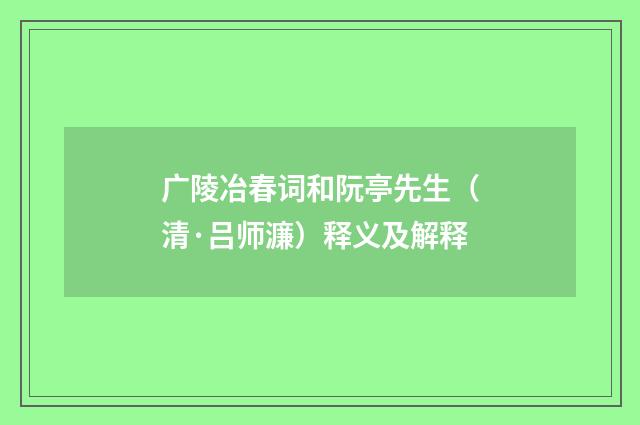 广陵冶春词和阮亭先生（清·吕师濂）释义及解释