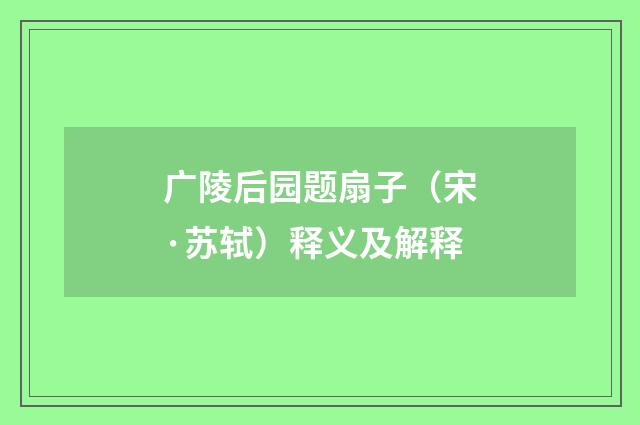 广陵后园题扇子（宋·苏轼）释义及解释