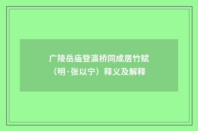 广陵岳庙登瀛桥同成居竹赋（明·张以宁）释义及解释