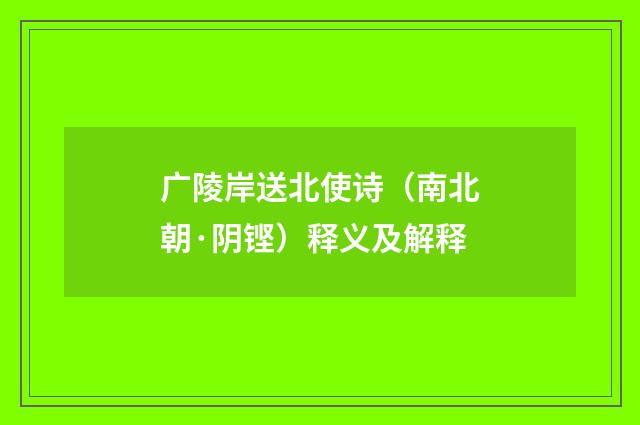 广陵岸送北使诗（南北朝·阴铿）释义及解释