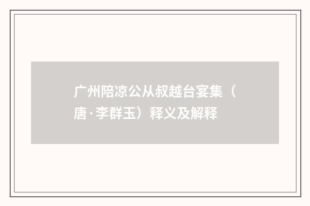 广州陪凉公从叔越台宴集（唐·李群玉）释义及解释