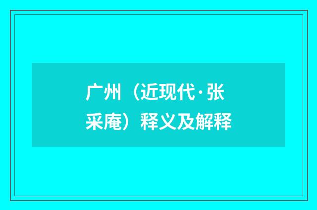 广州（近现代·张采庵）释义及解释