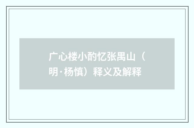广心楼小酌忆张禺山（明·杨慎）释义及解释