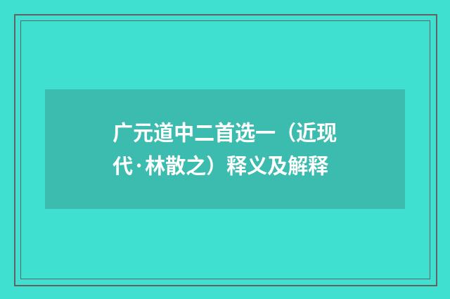 广元道中二首选一（近现代·林散之）释义及解释