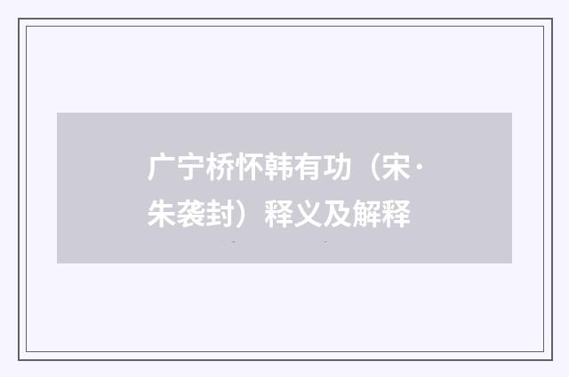 广宁桥怀韩有功（宋·朱袭封）释义及解释