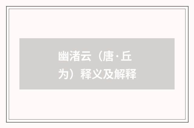 幽渚云（唐·丘为）释义及解释
