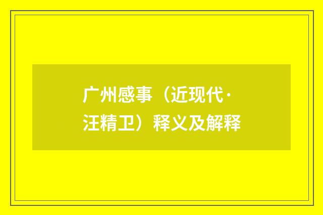 广州感事（近现代·汪精卫）释义及解释