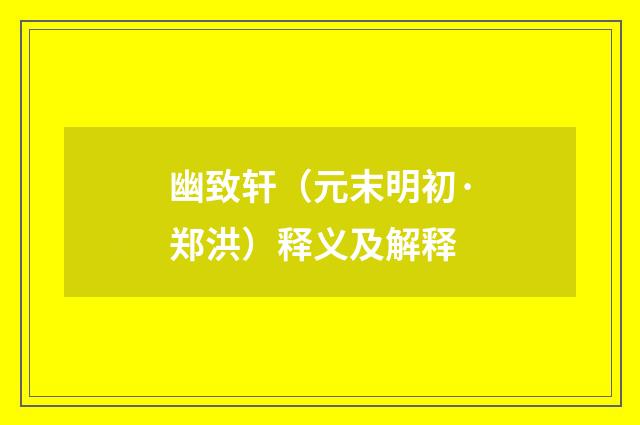 幽致轩（元末明初·郑洪）释义及解释