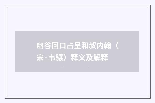 幽谷回口占呈和叔内翰（宋·韦骧）释义及解释