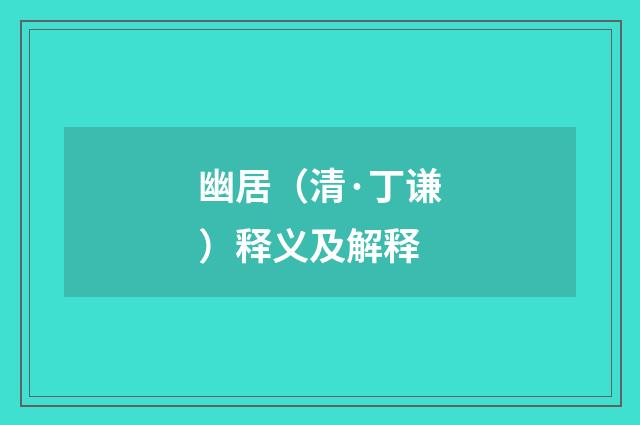 幽居（清·丁谦）释义及解释