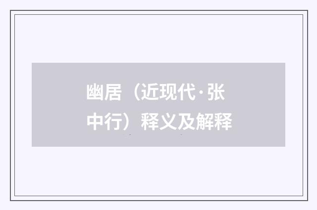 幽居（近现代·张中行）释义及解释