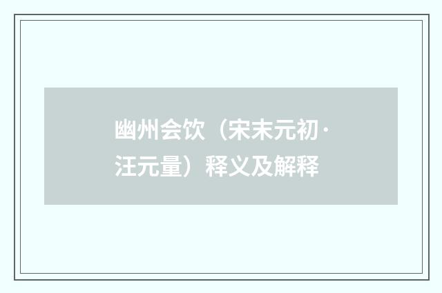 幽州会饮（宋末元初·汪元量）释义及解释
