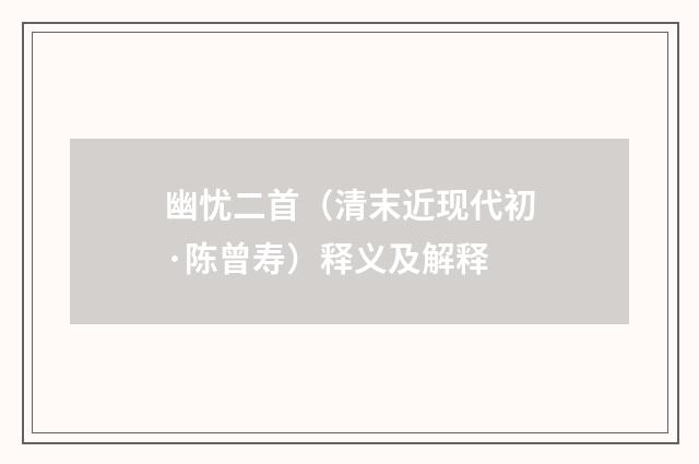 幽忧二首（清末近现代初·陈曾寿）释义及解释