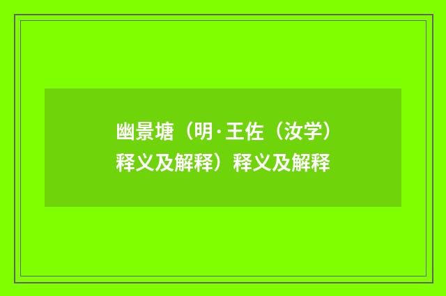 幽景塘（明·王佐（汝学）释义及解释）释义及解释