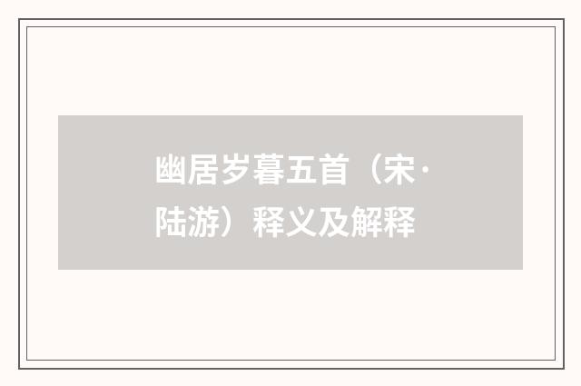 幽居岁暮五首（宋·陆游）释义及解释