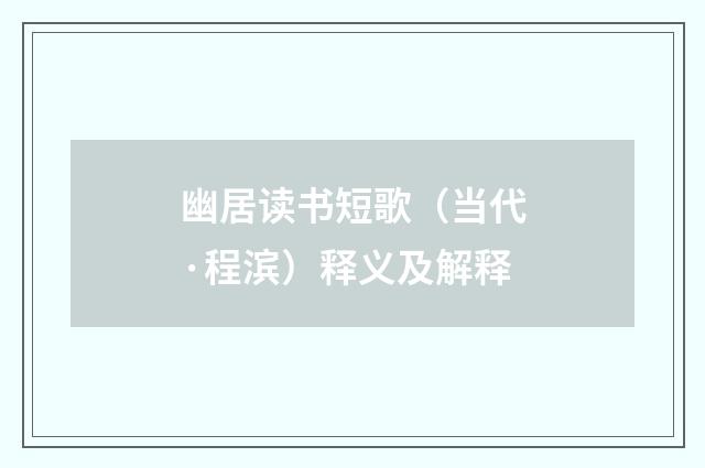 幽居读书短歌（当代·程滨）释义及解释