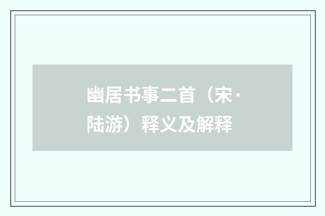 幽居书事二首（宋·陆游）释义及解释