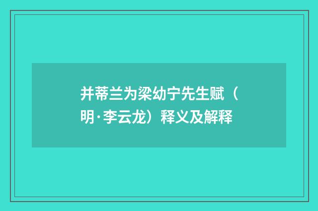 并蒂兰为梁幼宁先生赋（明·李云龙）释义及解释