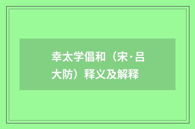 幸太学倡和（宋·吕大防）释义及解释