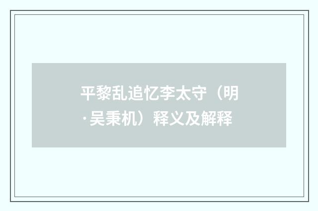 平黎乱追忆李太守（明·吴秉机）释义及解释