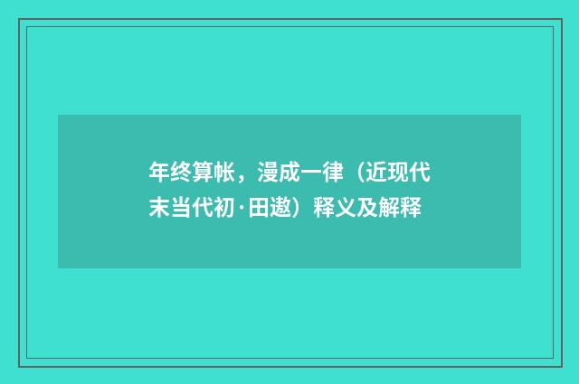 年终算帐，漫成一律（近现代末当代初·田遨）释义及解释