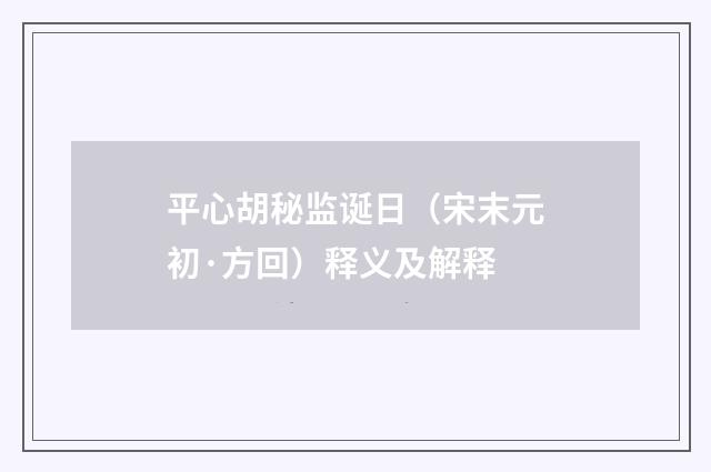 平心胡秘监诞日（宋末元初·方回）释义及解释