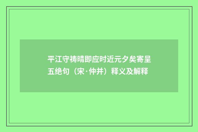 平江守祷晴即应时近元夕矣寄呈五绝句（宋·仲并）释义及解释