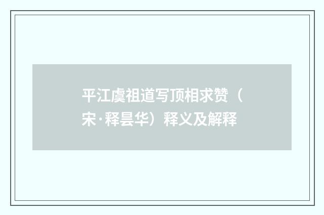 平江虞祖道写顶相求赞（宋·释昙华）释义及解释