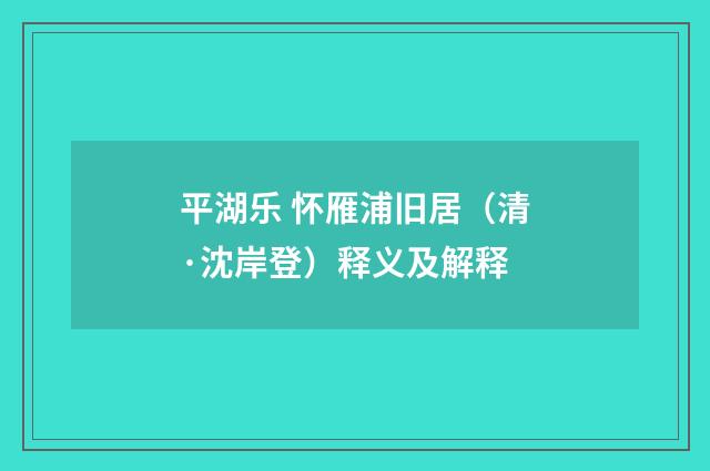 平湖乐 怀雁浦旧居（清·沈岸登）释义及解释