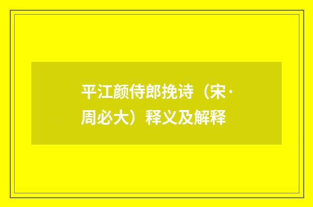 平江颜侍郎挽诗（宋·周必大）释义及解释