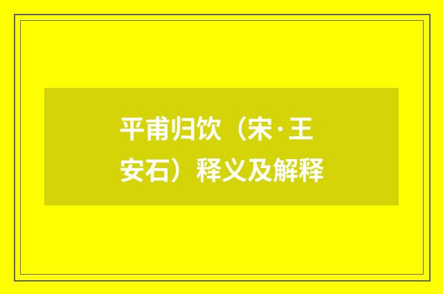 平甫归饮（宋·王安石）释义及解释