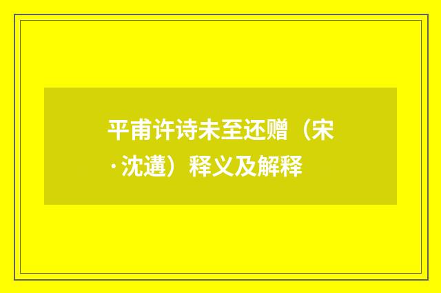 平甫许诗未至还赠（宋·沈遘）释义及解释