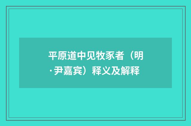 平原道中见牧豕者（明·尹嘉宾）释义及解释