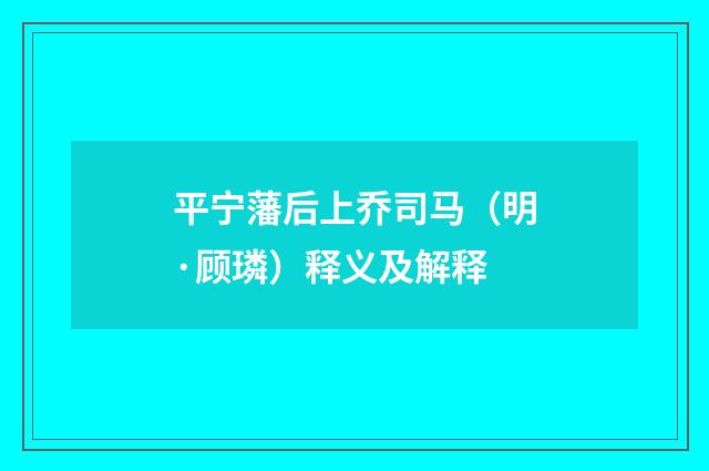 平宁藩后上乔司马（明·顾璘）释义及解释