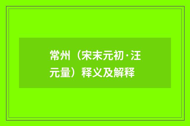 常州（宋末元初·汪元量）释义及解释