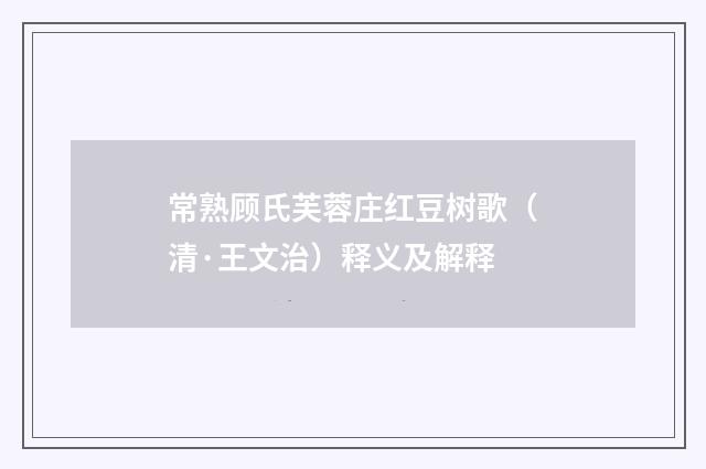 常熟顾氏芙蓉庄红豆树歌（清·王文治）释义及解释