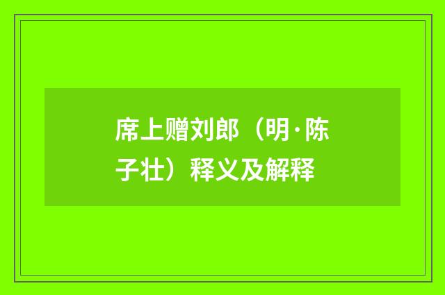 席上赠刘郎（明·陈子壮）释义及解释