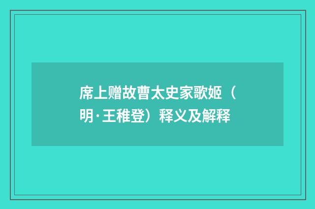 席上赠故曹太史家歌姬（明·王稚登）释义及解释
