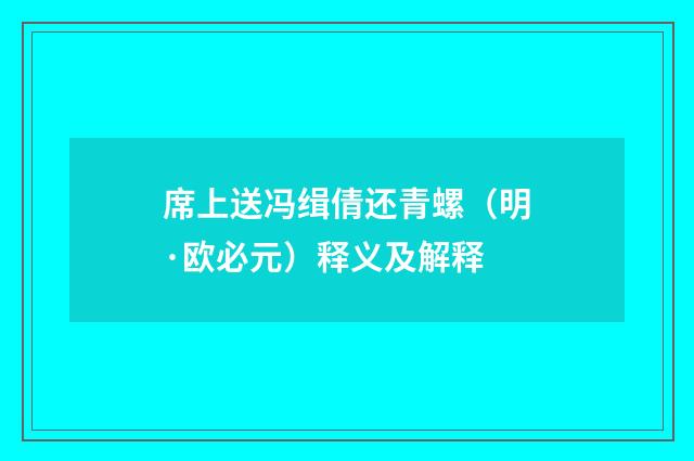 席上送冯缉倩还青螺（明·欧必元）释义及解释