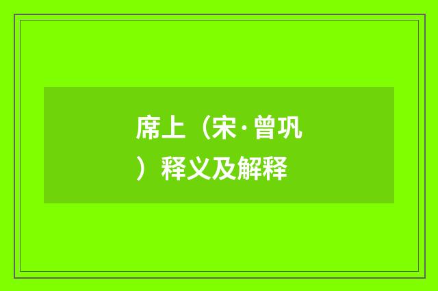 席上（宋·曾巩）释义及解释