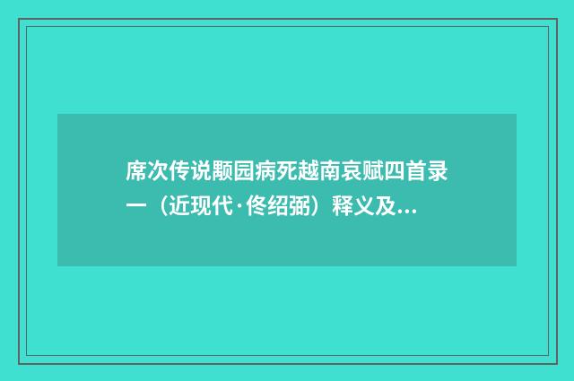 席次传说颙园病死越南哀赋四首录一（近现代·佟绍弼）释义及解释