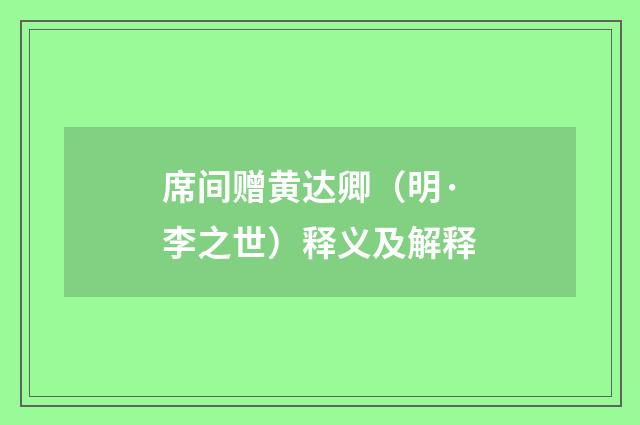 席间赠黄达卿（明·李之世）释义及解释