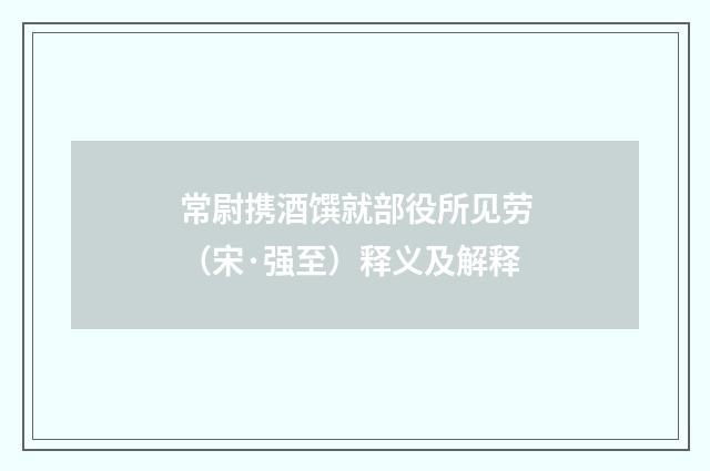 常尉携酒馔就部役所见劳（宋·强至）释义及解释