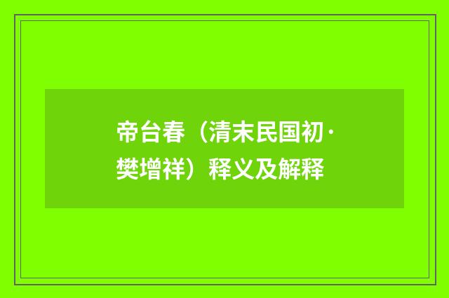 帝台春（清末民国初·樊增祥）释义及解释