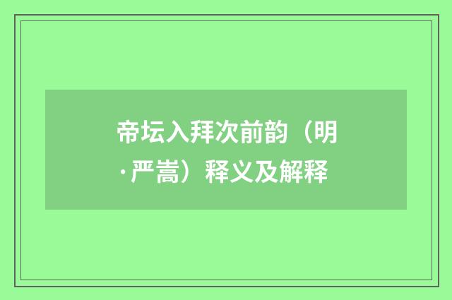 帝坛入拜次前韵（明·严嵩）释义及解释
