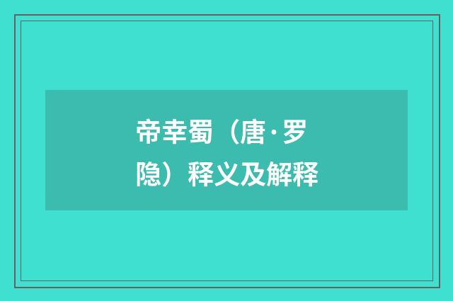 帝幸蜀（唐·罗隐）释义及解释
