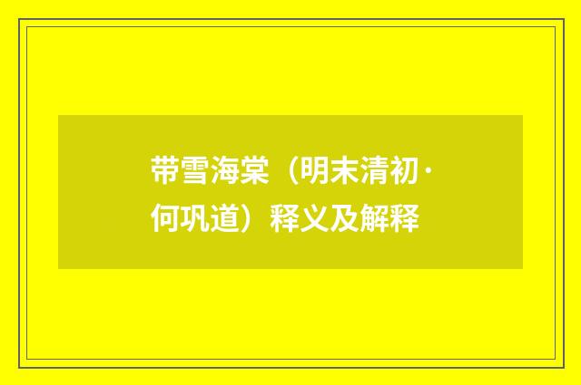 带雪海棠（明末清初·何巩道）释义及解释
