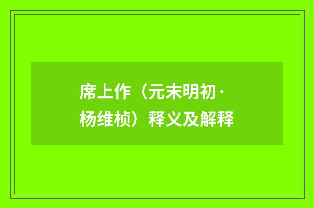 席上作（元末明初·杨维桢）释义及解释